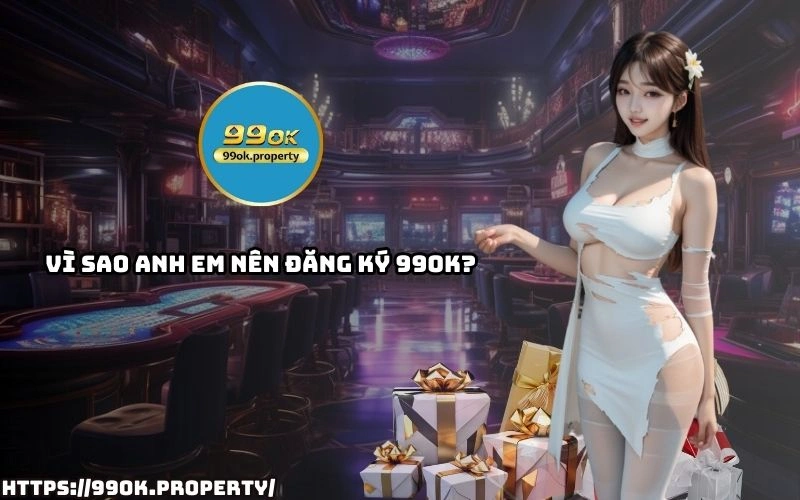 Tim hieu ly do anh em nen Dang Ky 99OK tan huong uu dai hap dan va trai nghiem giai tri dinh cao